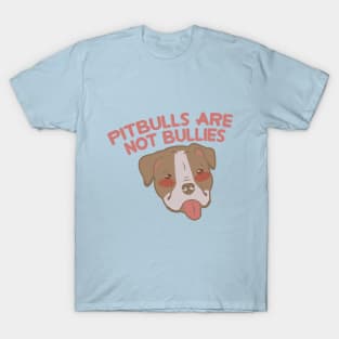 PITBULLS ARE NOT BULLIES T-Shirt